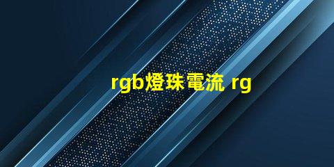 rgb燈珠電流 rgb燈珠和rgbw燈珠區(qū)別